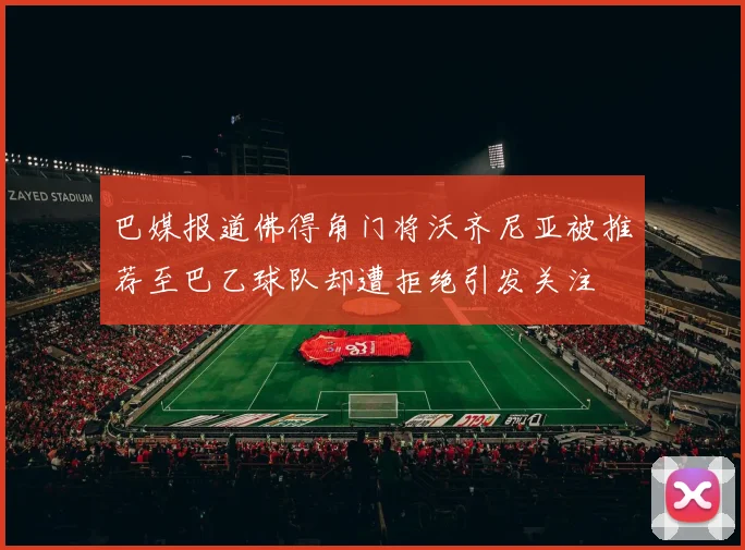 巴媒报道佛得角门将沃齐尼亚被推荐至巴乙球队却遭拒绝引发关注